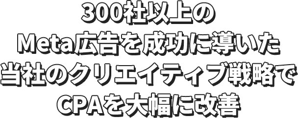 300社以上のMeta広告を成功に導いた当社のクリエイティブ戦略でCPAを大幅に改善