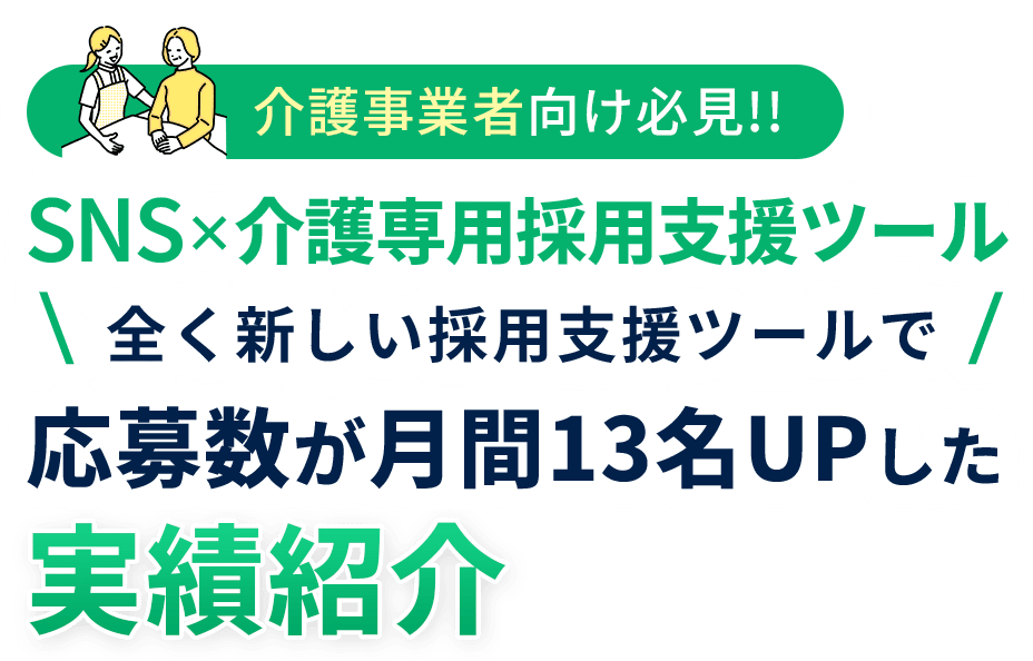 介護事業向け必見!!SNS×介護専用採用ツール。全く新しい採用支援ツールで応募数が月間13名UPした実績紹介